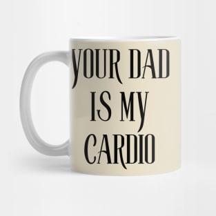 your dad is my cardio Mug